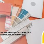 5 Pertanyaan Wajib Sebagai Cara Cek Sampel Merchandise Sebelum ACC