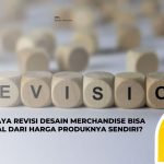 Kenapa Biaya Revisi Desain Merchandise Bisa Lebih Mahal dari Harga Produknya Sendiri?